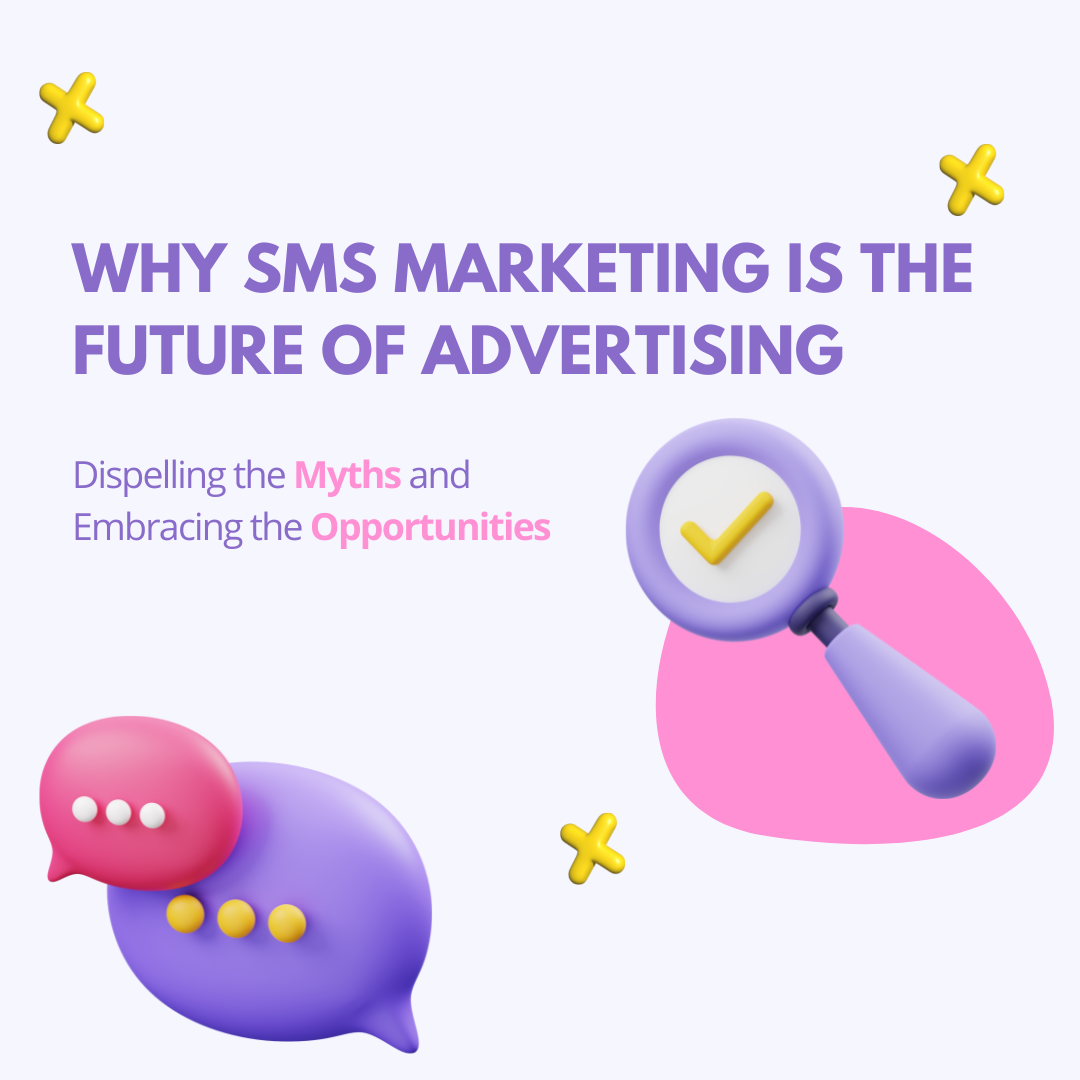 Why SMS Marketing is the Future of Advertising: Dispelling the Myths and Embracing the Opportunities