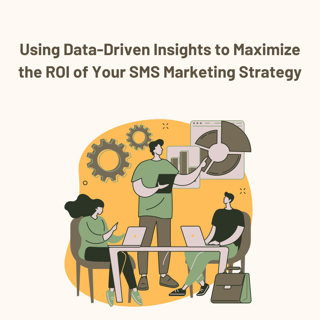 Beyond the Hype: Using Data-Driven Insights to Maximize the ROI of Your SMS Marketing Strategy